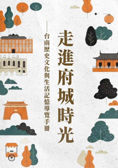 走進府城時光——台南歷史文化與生活記憶導覽手冊 走進府城時光——台南歷史文化與生活記憶導覽手冊